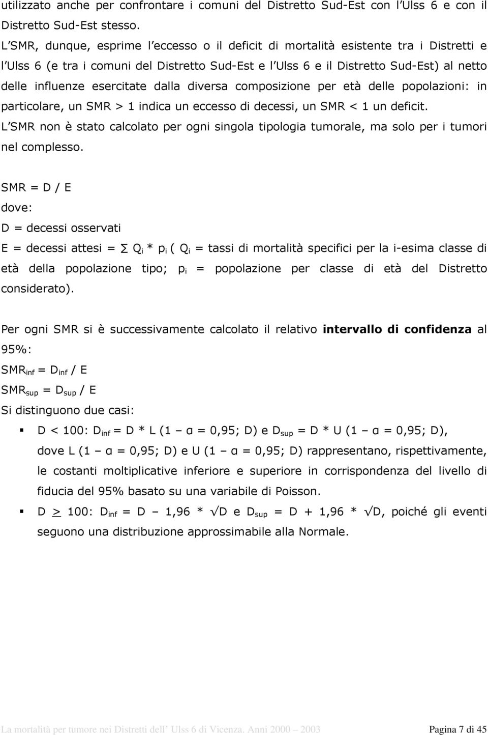 esercitate dalla diversa composizione per età delle popolazioni: in particolare, un SMR > 1 indica un eccesso di decessi, un SMR < 1 un deficit.