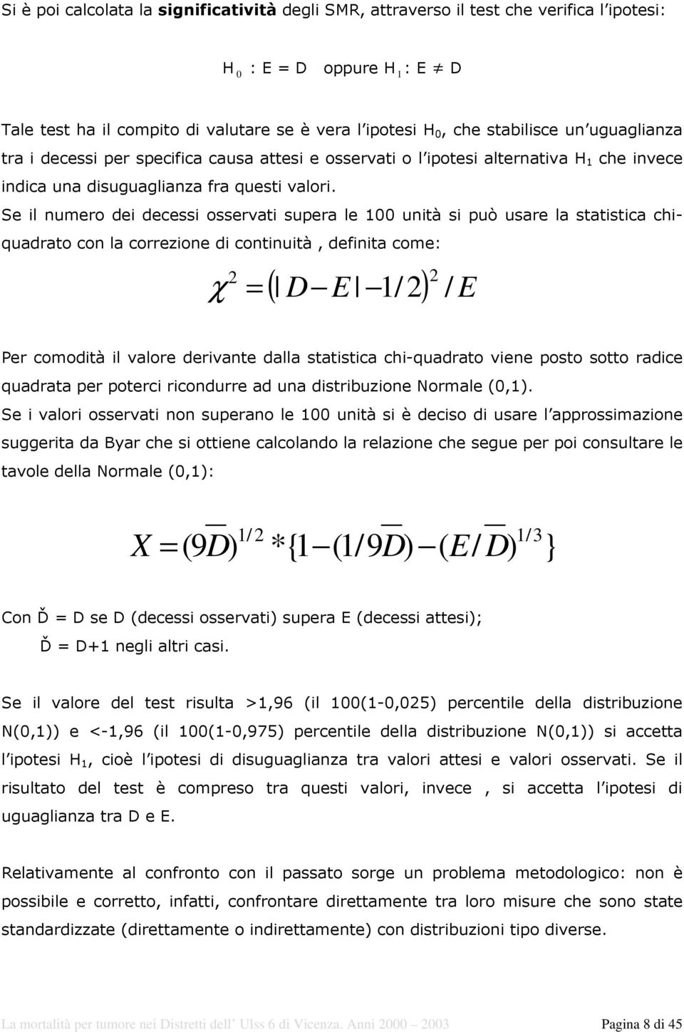 Se il numero dei decessi osservati supera le 100 unità si può usare la statistica chiquadrato con la correzione di continuità, definita come: 2 χ = 2 ( D E 1/2) / E Per comodità il valore derivante