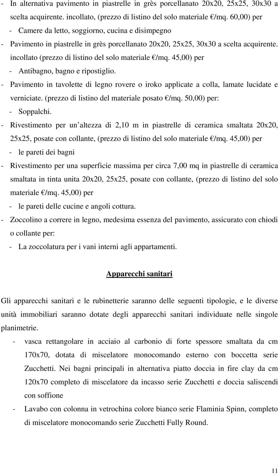 incollato (prezzo di listino del solo materiale /mq. 45,00) per - Antibagno, bagno e ripostiglio. - Pavimento in tavolette di legno rovere o iroko applicate a colla, lamate lucidate e verniciate.