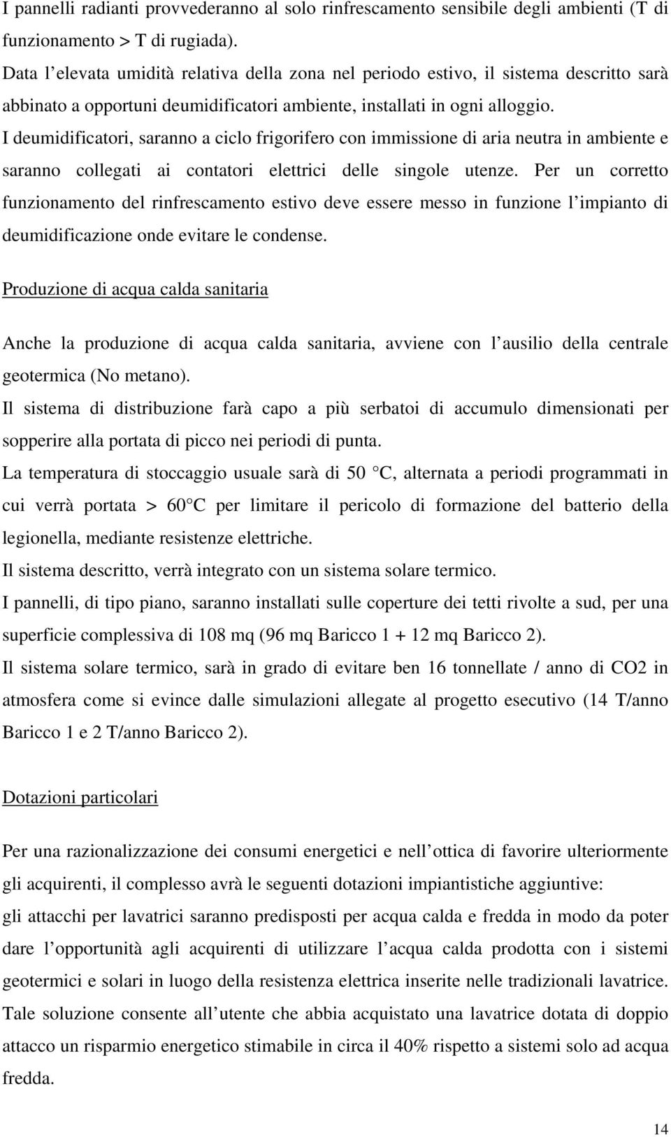 I deumidificatori, saranno a ciclo frigorifero con immissione di aria neutra in ambiente e saranno collegati ai contatori elettrici delle singole utenze.