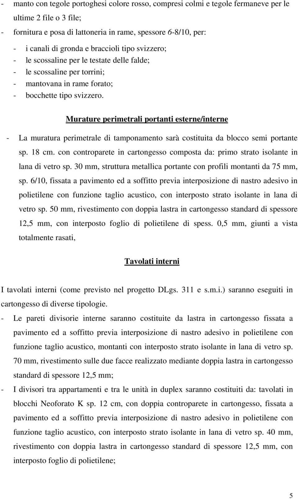 Murature perimetrali portanti esterne/interne - La muratura perimetrale di tamponamento sarà costituita da blocco semi portante sp. 18 cm.