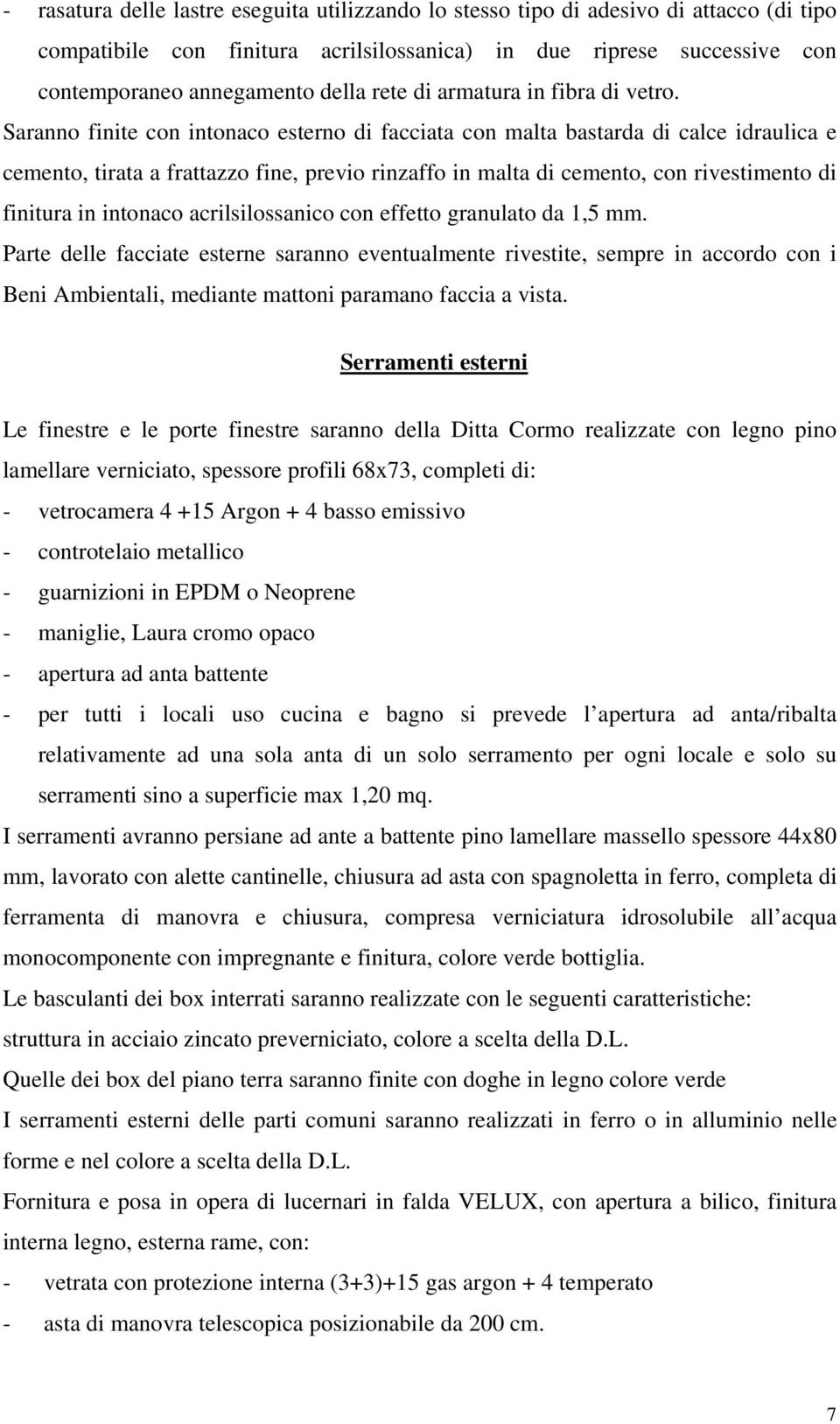 Saranno finite con intonaco esterno di facciata con malta bastarda di calce idraulica e cemento, tirata a frattazzo fine, previo rinzaffo in malta di cemento, con rivestimento di finitura in intonaco