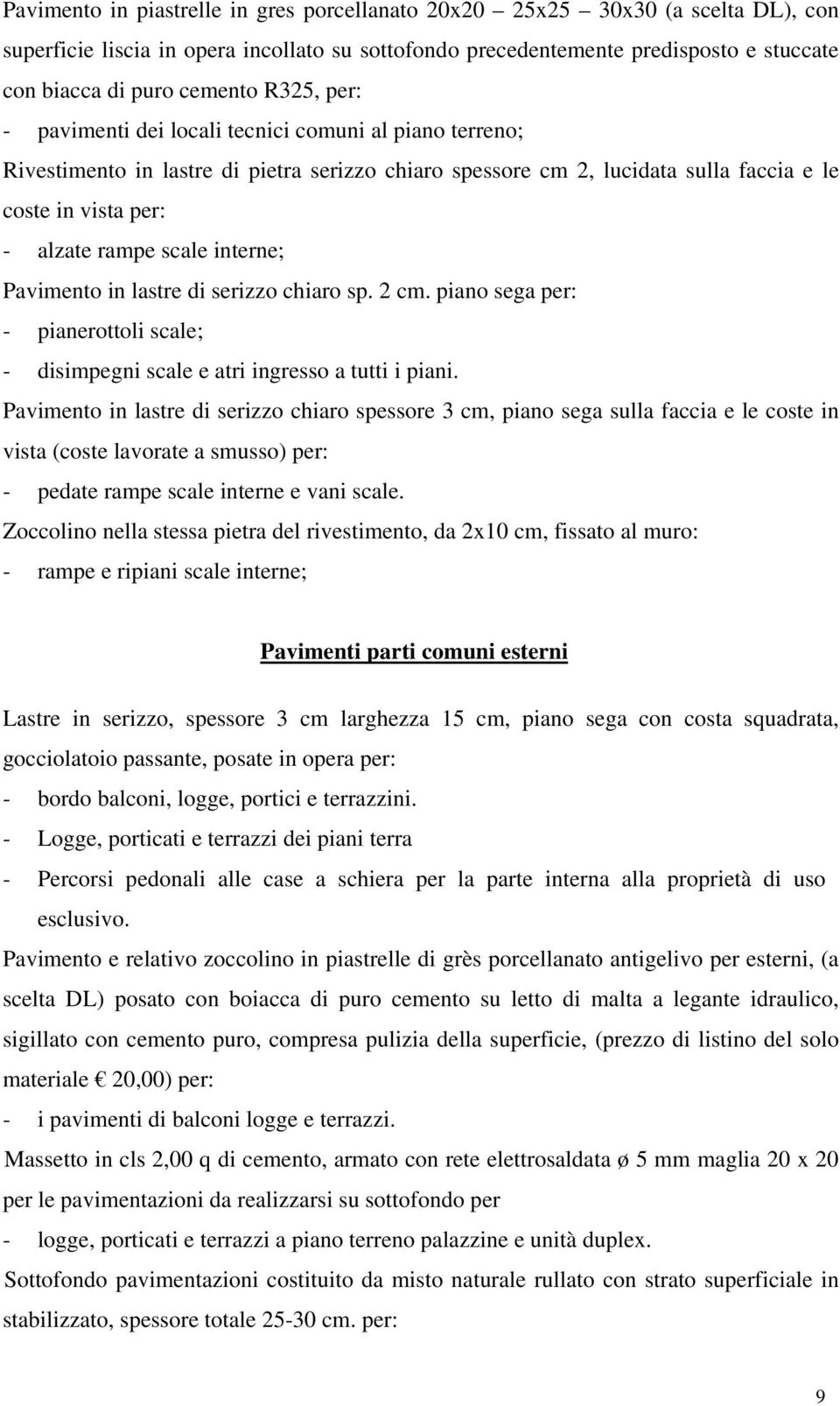 interne; Pavimento in lastre di serizzo chiaro sp. 2 cm. piano sega per: - pianerottoli scale; - disimpegni scale e atri ingresso a tutti i piani.