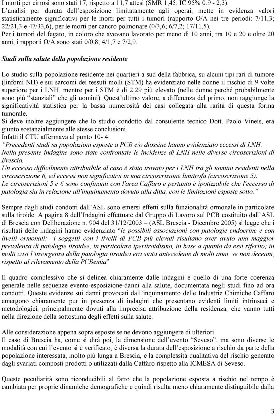 e 47/33,6), per le morti per cancro polmonare (0/3,6; 6/7,2; 17/11.5).