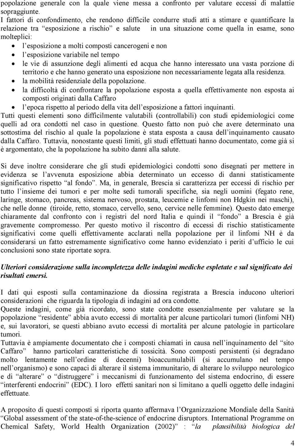 l esposizione a molti composti cancerogeni e non l esposizione variabile nel tempo le vie di assunzione degli alimenti ed acqua che hanno interessato una vasta porzione di territorio e che hanno