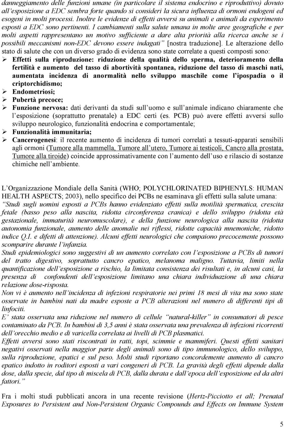 I cambiamenti sulla salute umana in molte aree geografiche e per molti aspetti rappresentano un motivo sufficiente a dare alta priorità alla ricerca anche se i possibili meccanismi non-edc devono