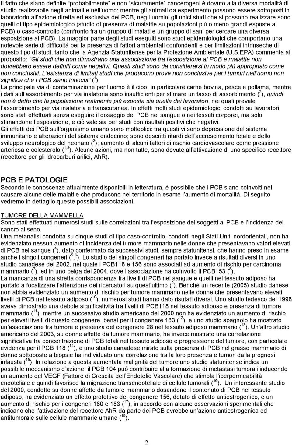 popolazioni più o meno grandi esposte ai PCB) o caso-controllo (confronto fra un gruppo di malati e un gruppo di sani per cercare una diversa esposizione ai PCB).