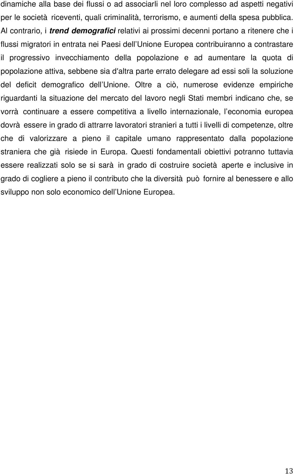 invecchiamento della popolazione e ad aumentare la quota di popolazione attiva, sebbene sia d altra parte errato delegare ad essi soli la soluzione del deficit demografico dell Unione.