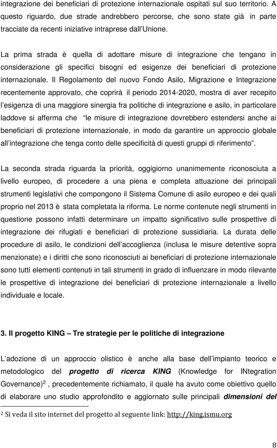 La prima strada è quella di adottare misure di integrazione che tengano in considerazione gli specifici bisogni ed esigenze dei beneficiari di protezione internazionale.