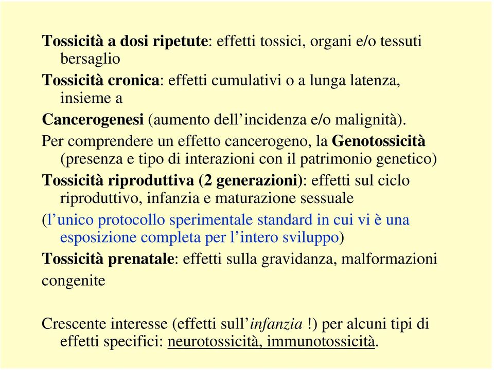 Per comprendere un effetto cancerogeno, la Genotossicità (presenza e tipo di interazioni con il patrimonio genetico) Tossicità riproduttiva (2 generazioni): effetti sul ciclo