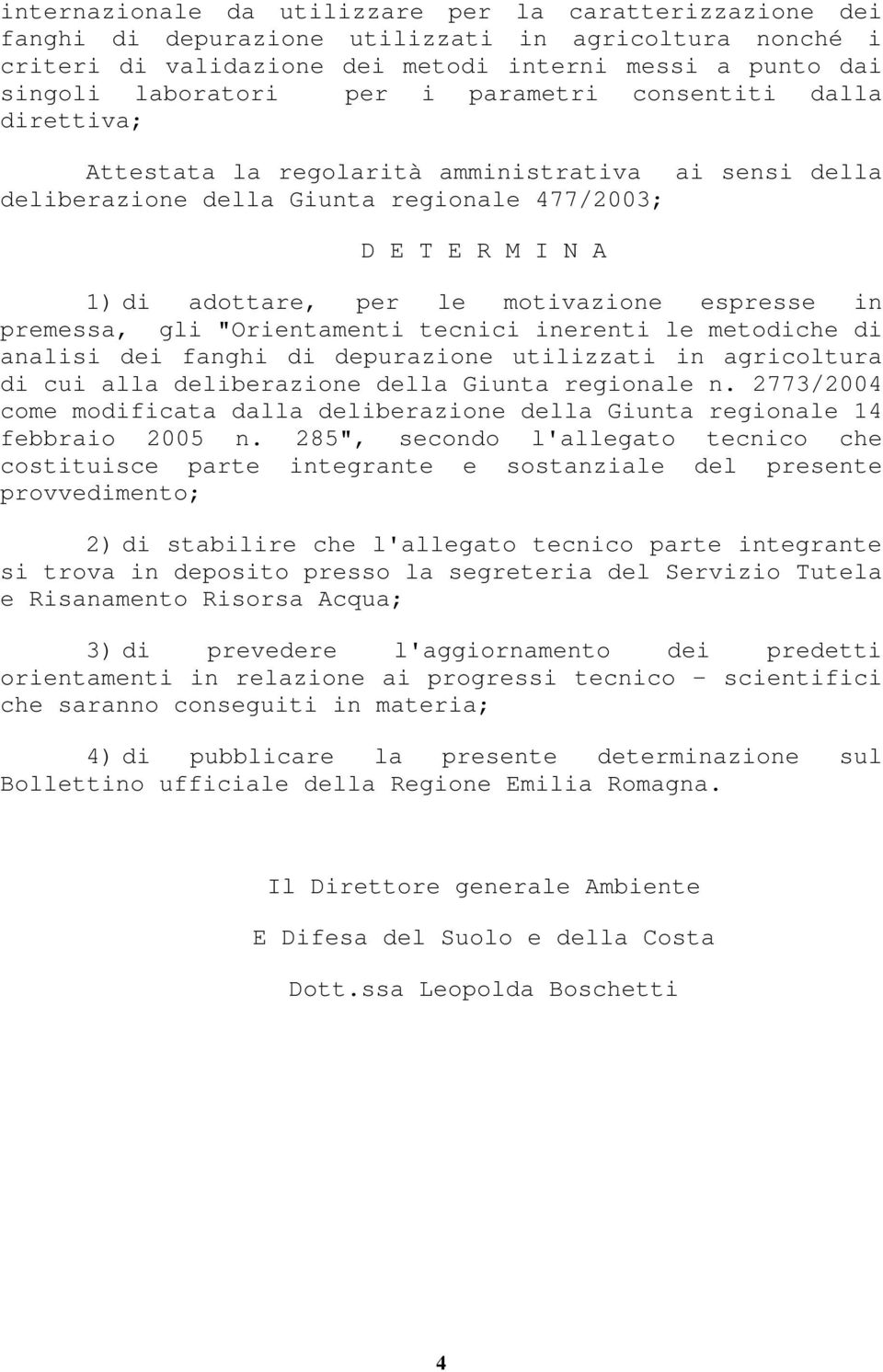 espresse in premessa, gli "Orientamenti tecnici inerenti le metodiche di analisi dei fanghi di depurazione utilizzati in agricoltura di cui alla deliberazione della Giunta regionale n.