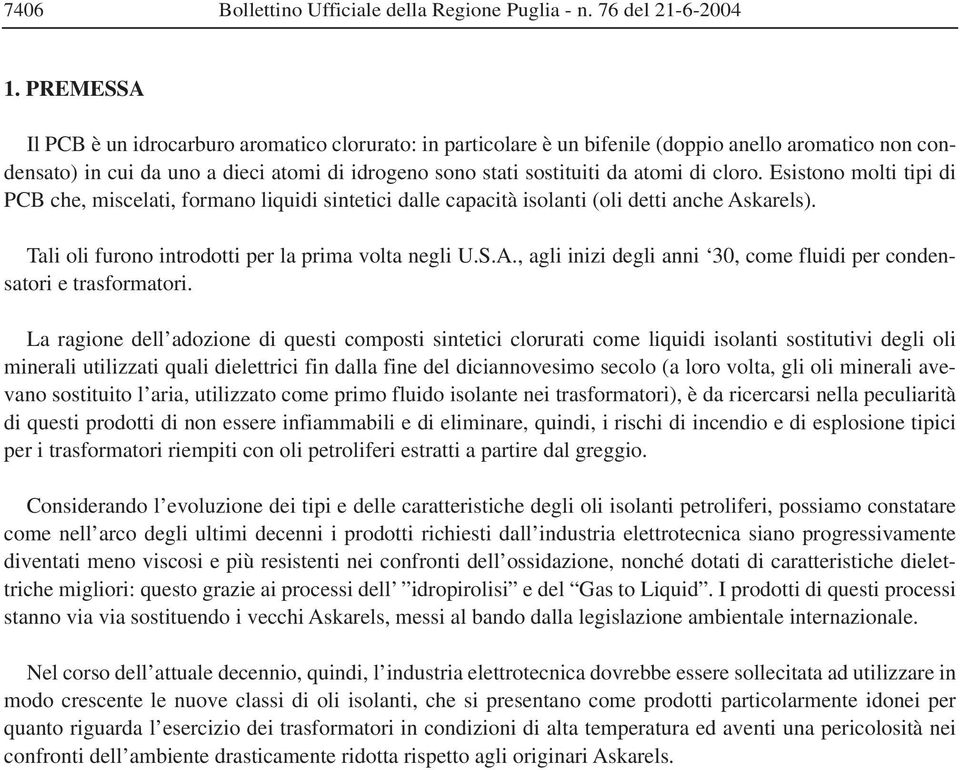 cloro. Esistono molti tipi di PCB che, miscelati, formano liquidi sintetici dalle capacità isolanti (oli detti anche Askarels). Tali oli furono introdotti per la prima volta negli U.S.A., agli inizi degli anni 30, come fluidi per condensatori e trasformatori.