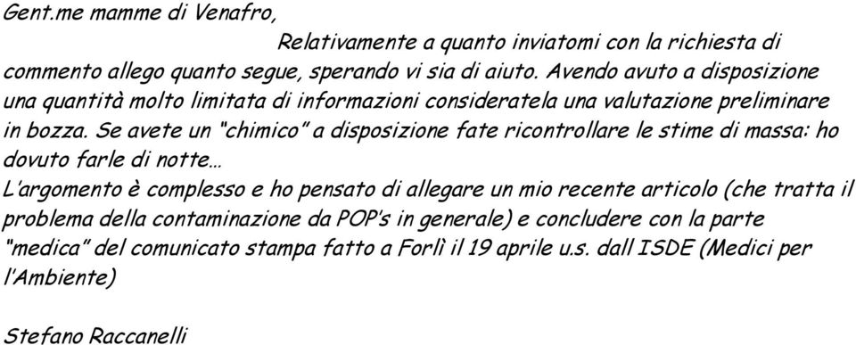 Se avete un chimico a disposizione fate ricontrollare le stime di massa: ho dovuto farle di notte L argomento è complesso e ho pensato di allegare un mio