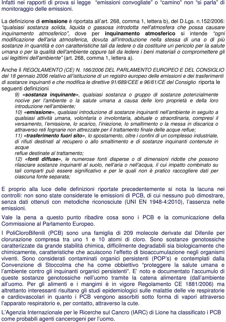 152/2006: qualsiasi sostanza solida, liquida o gassosa introdotta nell'atmosfera che possa causare inquinamento atmosferico, dove per inquinamento atmosferico si intende ogni modificazione dell'aria