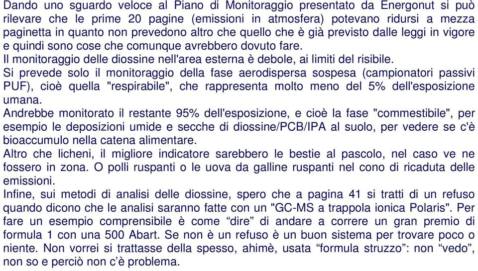 Si prevede solo il monitoraggio della fase aerodispersa sospesa (campionatori passivi PUF), cioè quella "respirabile", che rappresenta molto meno del 5% dell'esposizione umana.