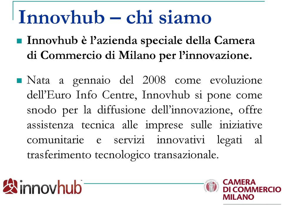 Nata a gennaio del 2008 come evoluzione dell Euro Info Centre, Innovhub si pone come snodo