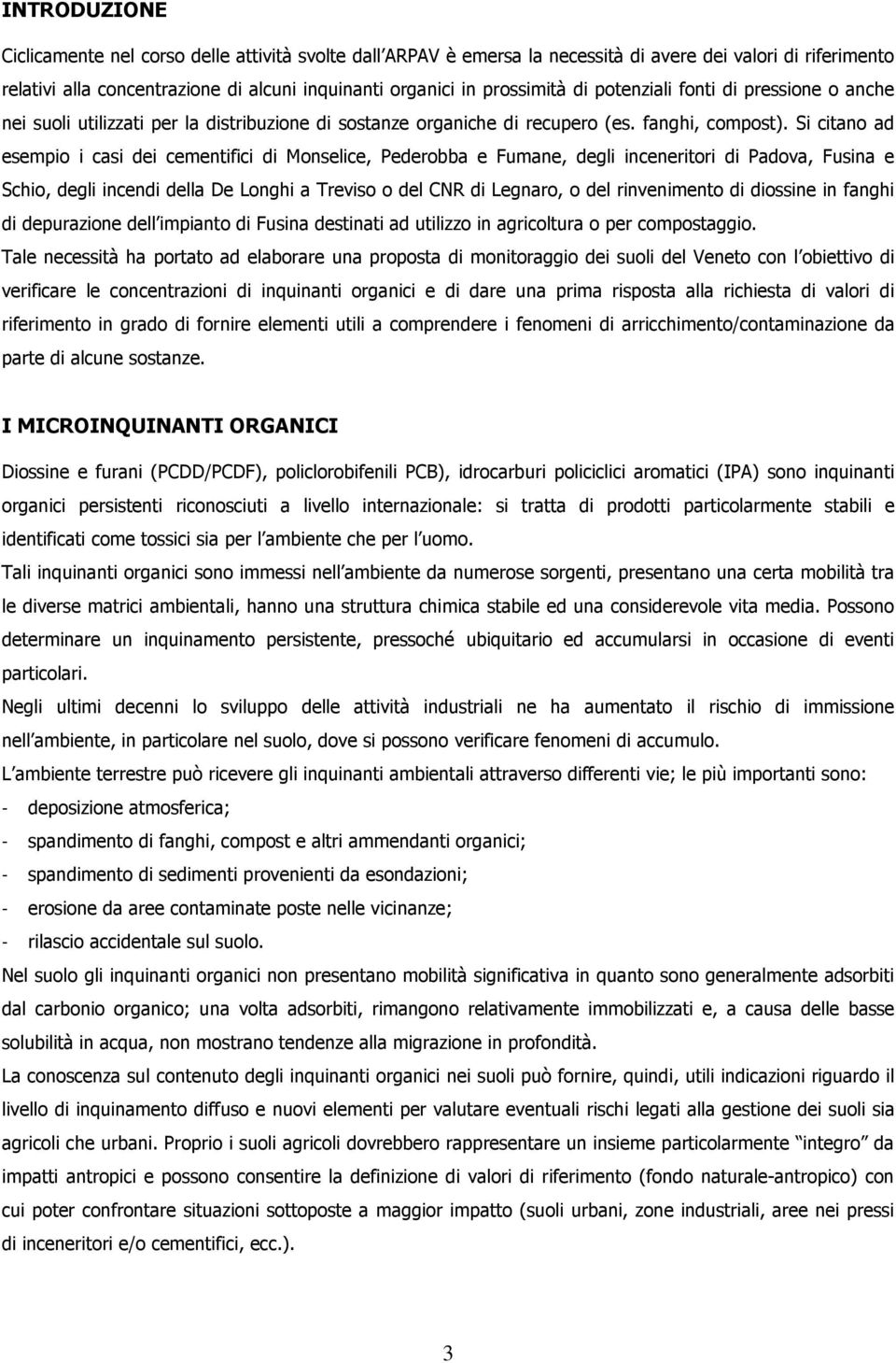 Si citano ad esempio i casi dei cementifici di Monselice, Pederobba e Fumane, degli inceneritori di Padova, Fusina e Schio, degli incendi della De Longhi a Treviso o del CNR di Legnaro, o del