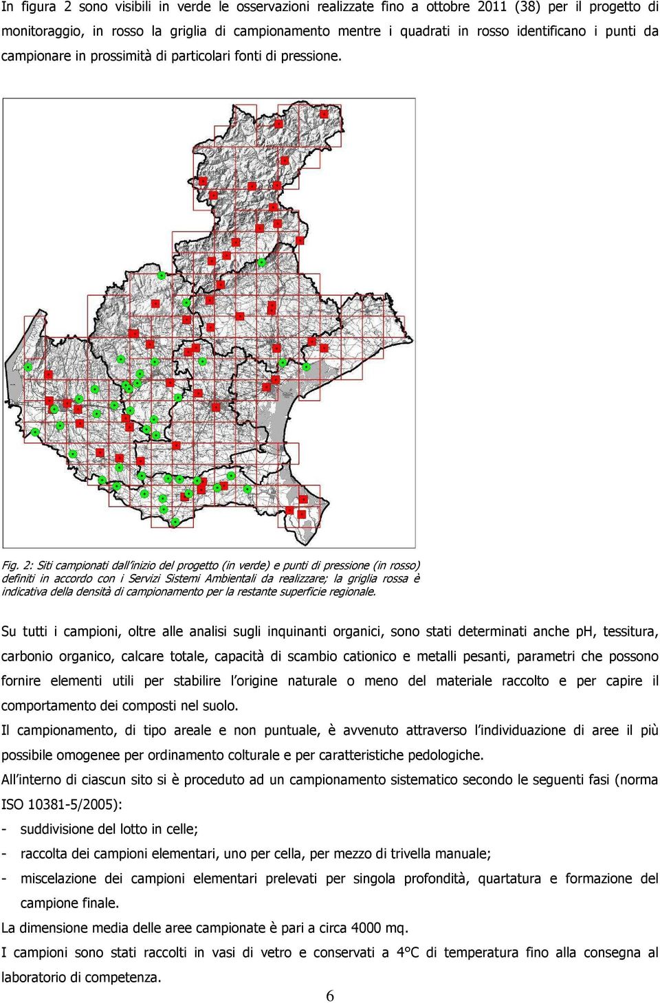 2: Siti campionati dall inizio del progetto (in verde) e punti di pressione (in rosso) definiti in accordo con i Servizi Sistemi Ambientali da realizzare; la griglia rossa è indicativa della densità