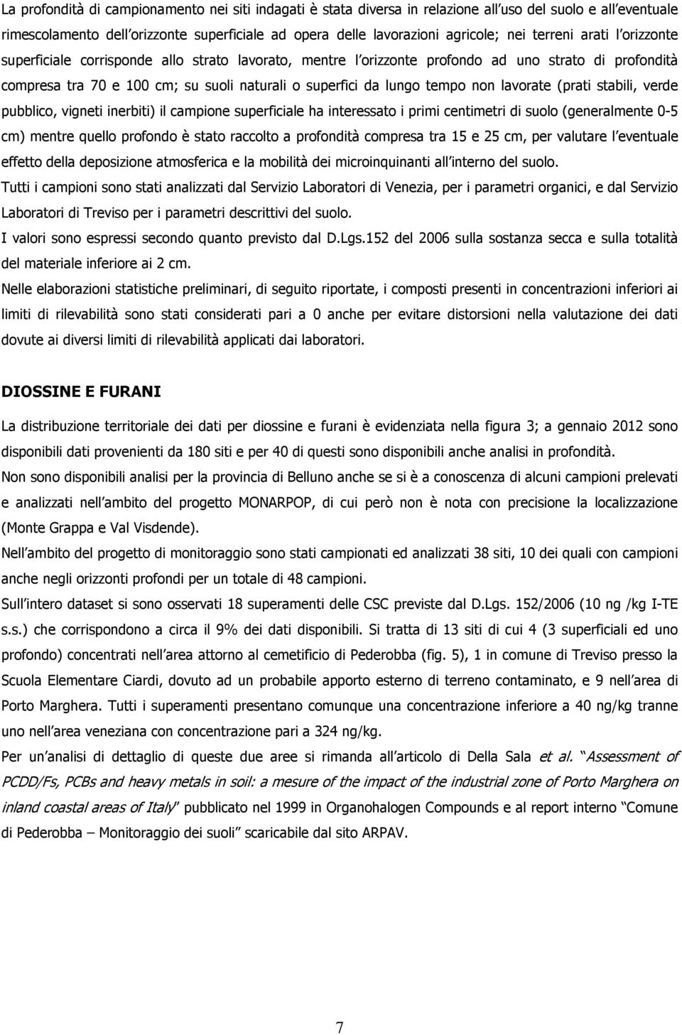 non lavorate (prati stabili, verde pubblico, vigneti inerbiti) il campione superficiale ha interessato i primi centimetri di suolo (generalmente 0-5 cm) mentre quello profondo è stato raccolto a