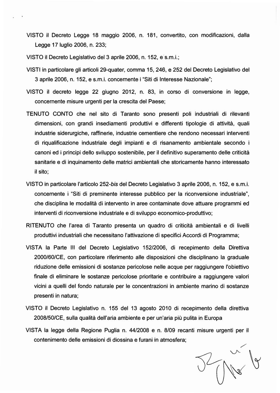 83 in corso di conversione in legge concernente misure urgenti per la crescita del Paese; TENUTO CONTO che nel sito di Taranto sono presenti poli industriali di rilevanti dimensioni con grandi