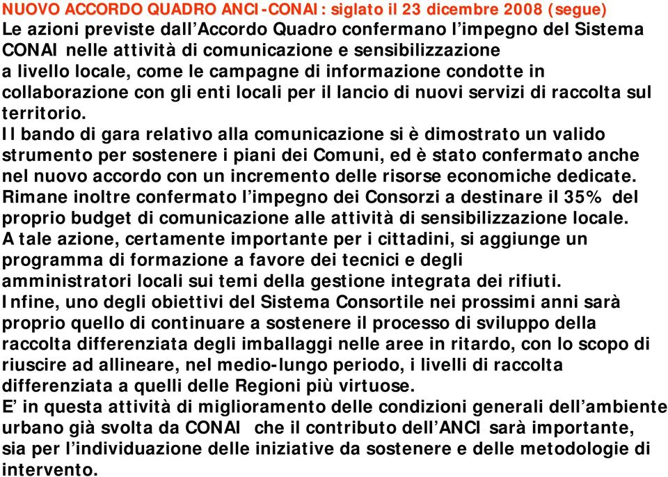 Il bando di gara relativo alla comunicazione si è dimostrato un valido strumento per sostenere i piani dei Comuni, ed è stato confermato anche nel nuovo accordo con un incremento delle risorse