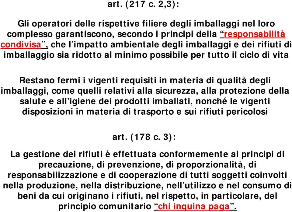 rifiuti di imballaggio sia ridotto al minimo possibile per tutto il ciclo di vita Restano fermi i vigenti requisiti in materia di qualità degli imballaggi, come quelli relativi alla sicurezza, alla