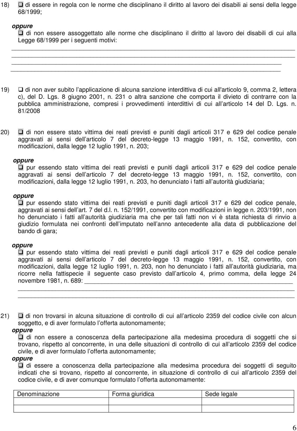 8 giugno 2001, n. 231 o altra sanzione che comporta il divieto di contrarre con la pubblica amministrazione, compresi i provvedimenti interdittivi di cui all articolo 14 del D. Lgs. n. 81/2008 20) di non essere stato vittima dei reati previsti e puniti dagli articoli 317 e 629 del codice penale aggravati ai sensi dell articolo 7 del decreto-legge 13 maggio 1991, n.