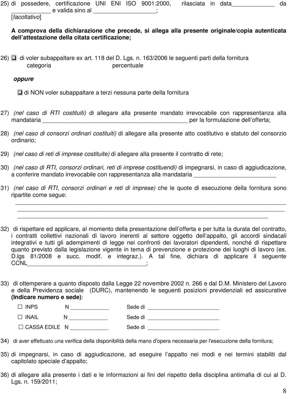 163/2006 le seguenti parti della fornitura categoria percentuale di NON voler subappaltare a terzi nessuna parte della fornitura 27) (nel caso di RTI costituiti) di allegare alla presente mandato