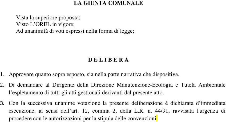 Di demandare al Dirigente della Direzione Manutenzione-Ecologia e Tutela Ambientale l espletamento di tutti gli atti gestionali derivanti dal presente