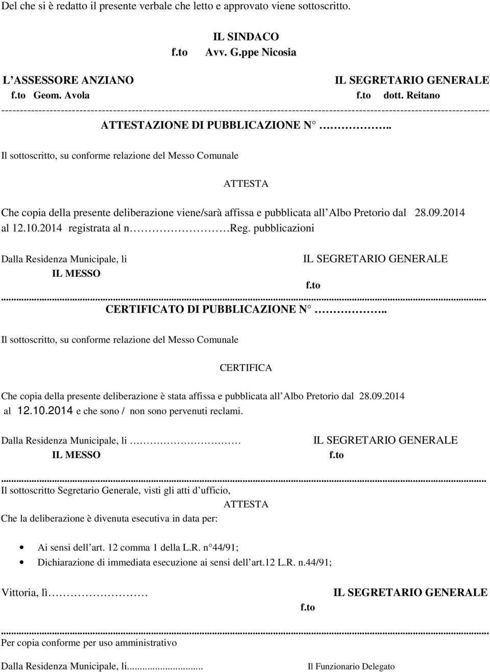 . Il sottoscritto, su conforme relazione del Messo Comunale ATTESTA Che copia della presente deliberazione viene/sarà affissa e pubblicata all Albo Pretorio dal 28.09.2014 al 12.10.