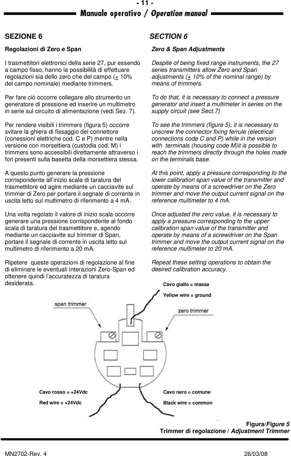 7). Per rendere visibili i trimmers (figura 5) occorre svitare la ghiera di fissaggio del connettore (conessioni elettriche cod. C e P) mentre nella versione con morsettiera (custodia cod.