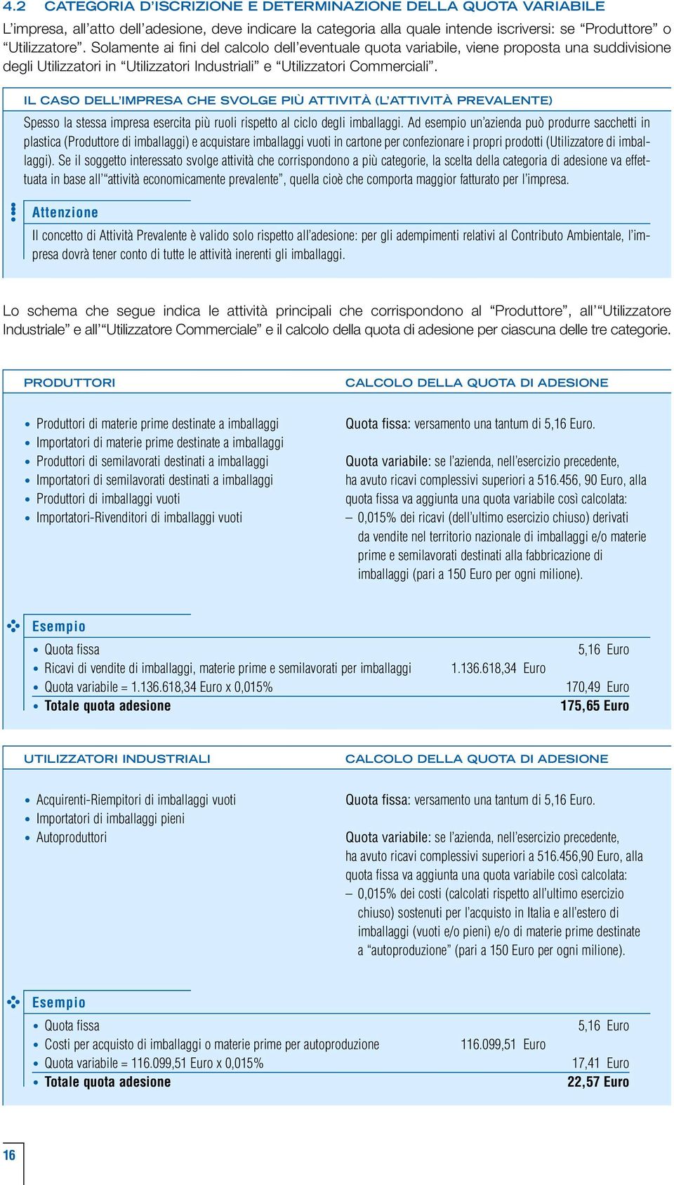 IL CASO DELL IMPRESA CHE SVOLGE PIÙ ATTIVITÀ (L ATTIVITÀ PREVALENTE) Spesso la stessa impresa esercita più ruoli rispetto al ciclo degli imballaggi.