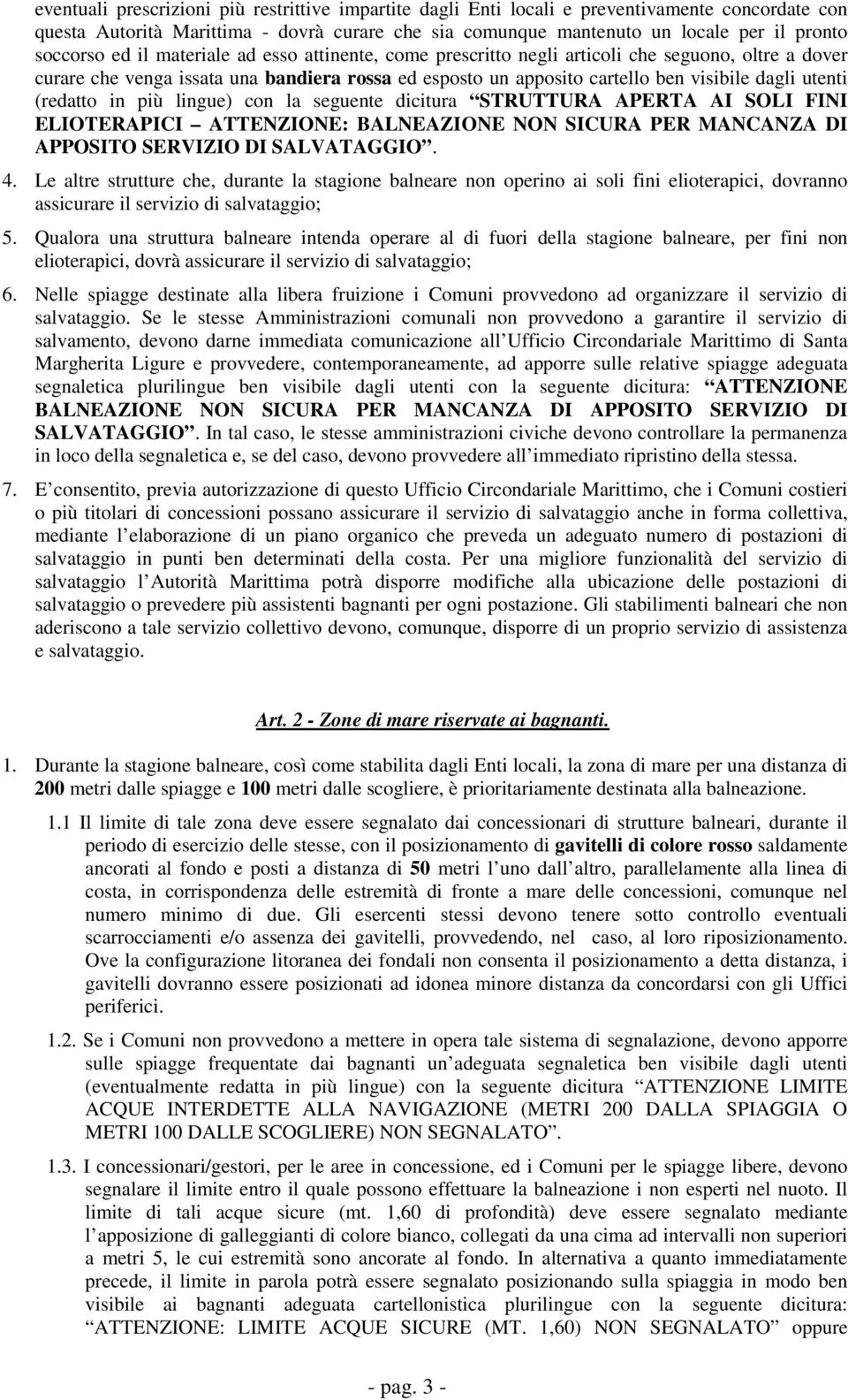 utenti (redatto in più lingue) con la seguente dicitura STRUTTURA APERTA AI SOLI FINI ELIOTERAPICI ATTENZIONE: BALNEAZIONE NON SICURA PER MANCANZA DI APPOSITO SERVIZIO DI SALVATAGGIO. 4.