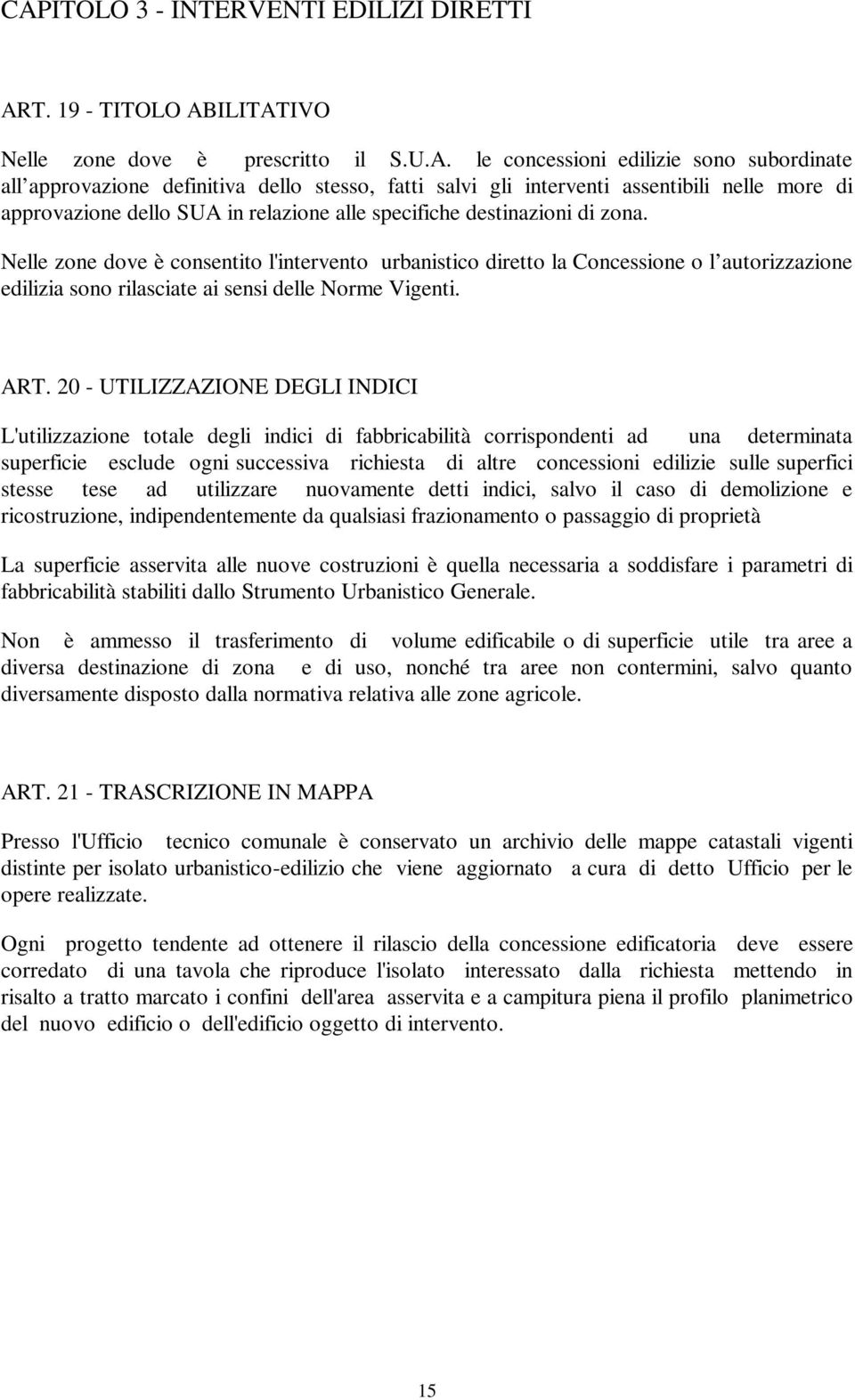 Nelle zone dove è consentito l'intervento urbanistico diretto la Concessione o l autorizzazione edilizia sono rilasciate ai sensi delle Norme Vigenti. ART.