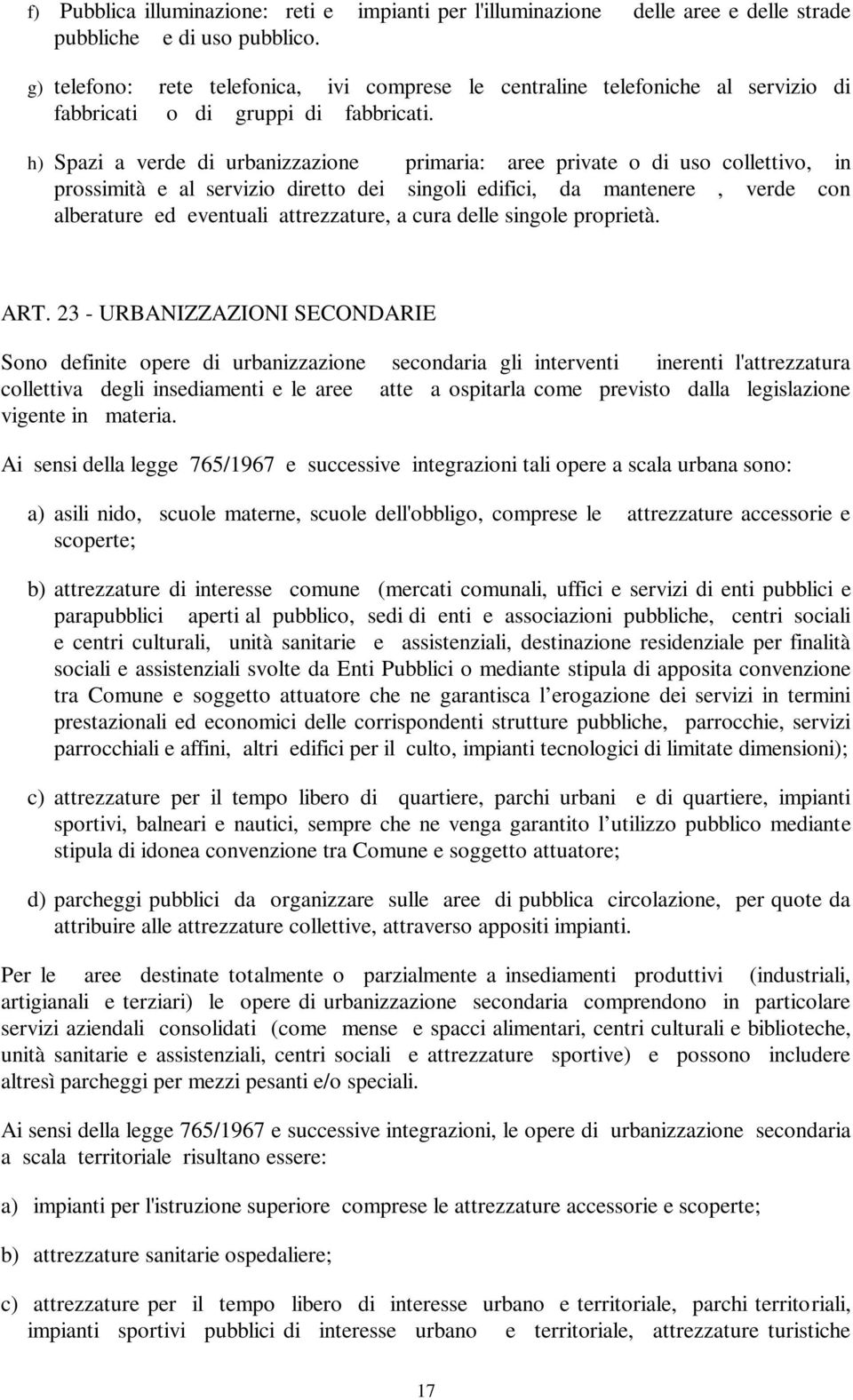 h) Spazi a verde di urbanizzazione primaria: aree private o di uso collettivo, in prossimità e al servizio diretto dei singoli edifici, da mantenere, verde con alberature ed eventuali attrezzature, a