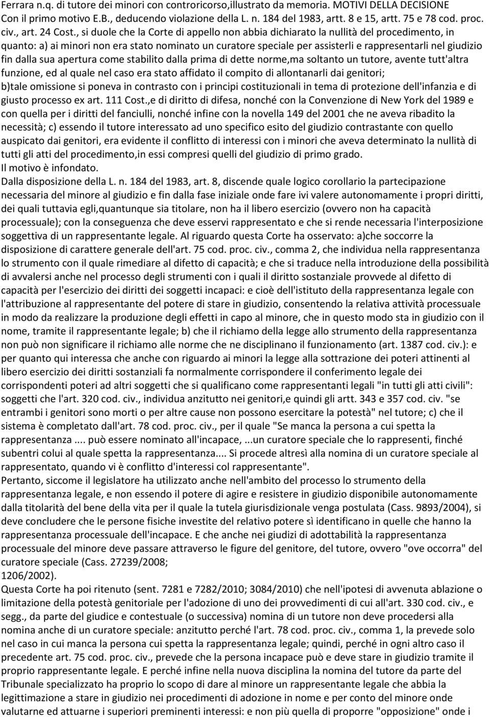 , si duole che la Corte di appello non abbia dichiarato la nullità del procedimento, in quanto: a) ai minori non era stato nominato un curatore speciale per assisterli e rappresentarli nel giudizio