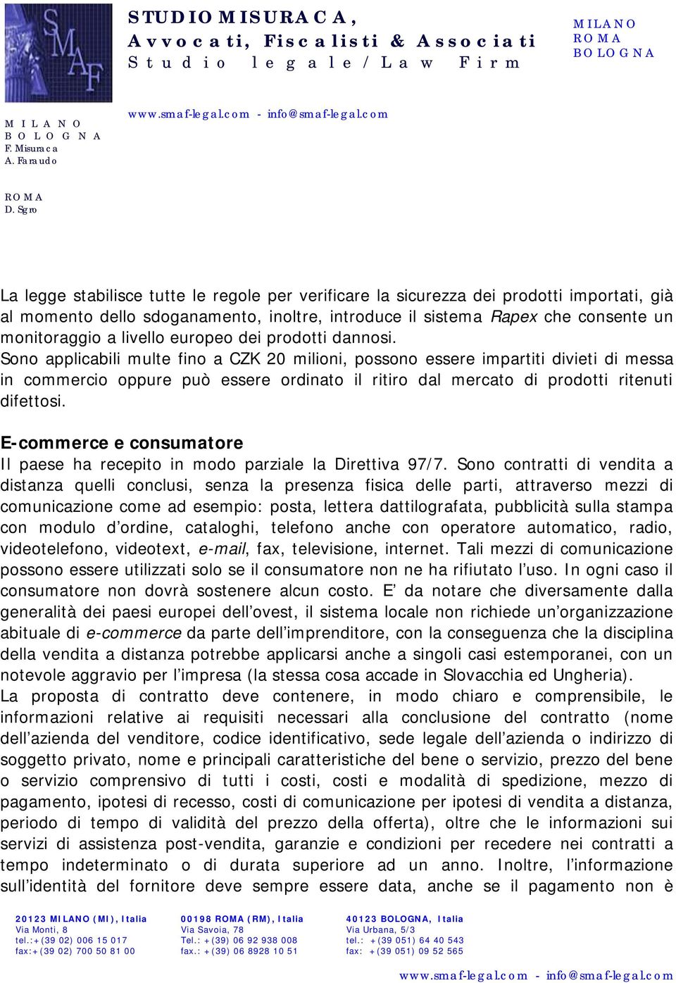 Sono applicabili multe fino a CZK 20 milioni, possono essere impartiti divieti di messa in commercio oppure può essere ordinato il ritiro dal mercato di prodotti ritenuti difettosi.