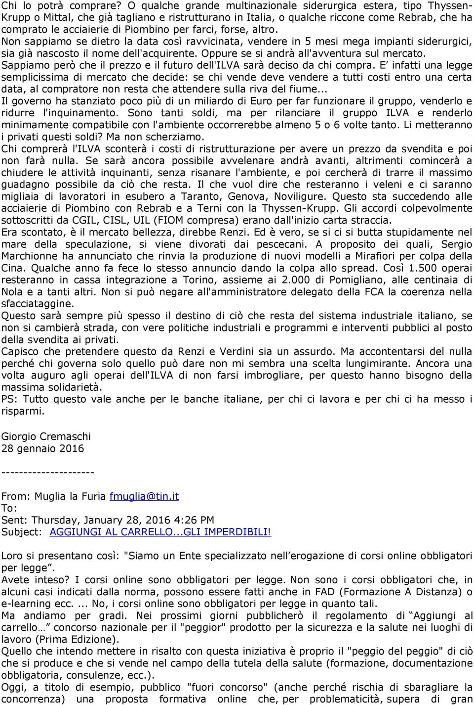 per farci, forse, altro. Non sappiamo se dietro la data così ravvicinata, vendere in 5 mesi mega impianti siderurgici, sia già nascosto il nome dell'acquirente.