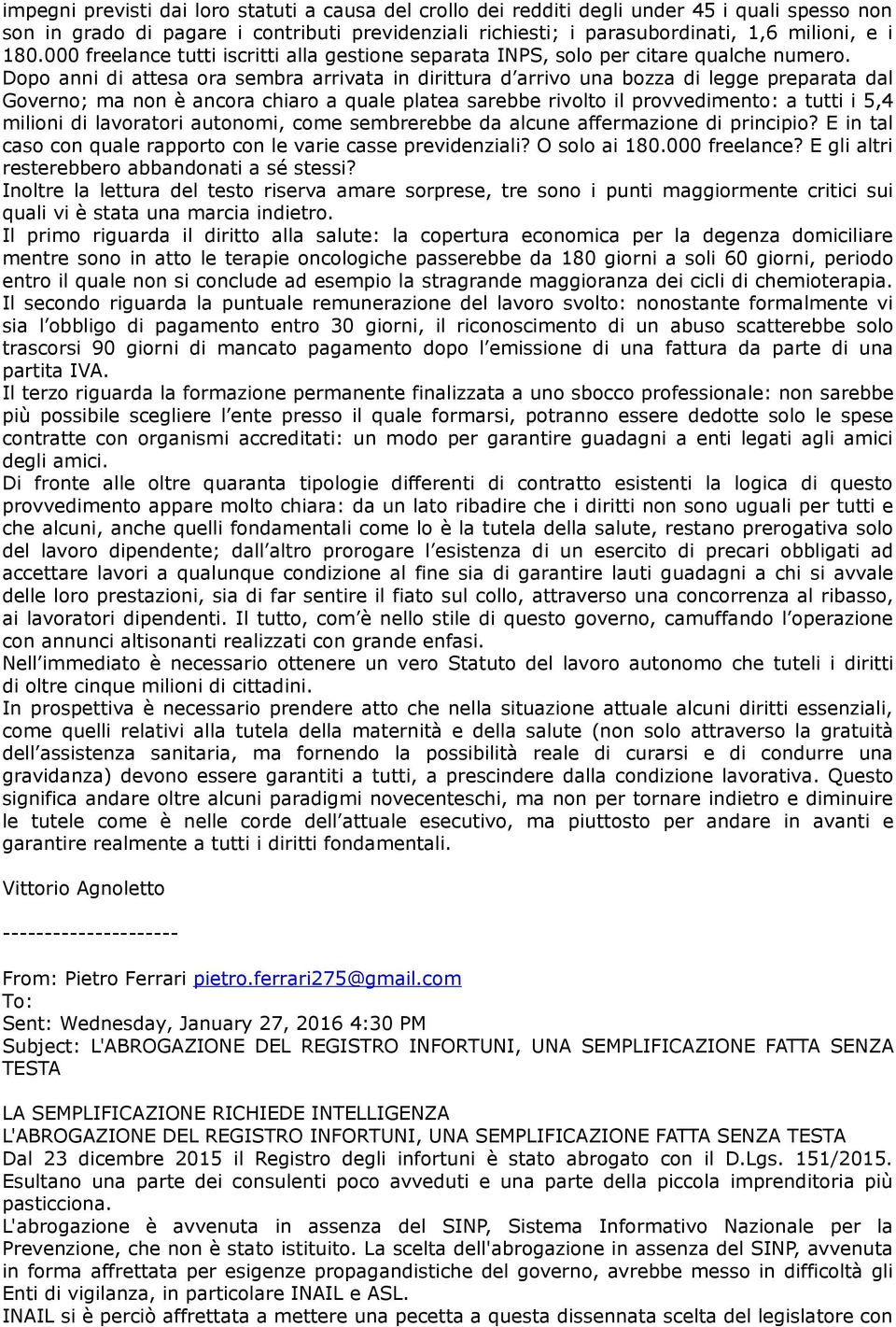 Dopo anni di attesa ora sembra arrivata in dirittura d arrivo una bozza di legge preparata dal Governo; ma non è ancora chiaro a quale platea sarebbe rivolto il provvedimento: a tutti i 5,4 milioni