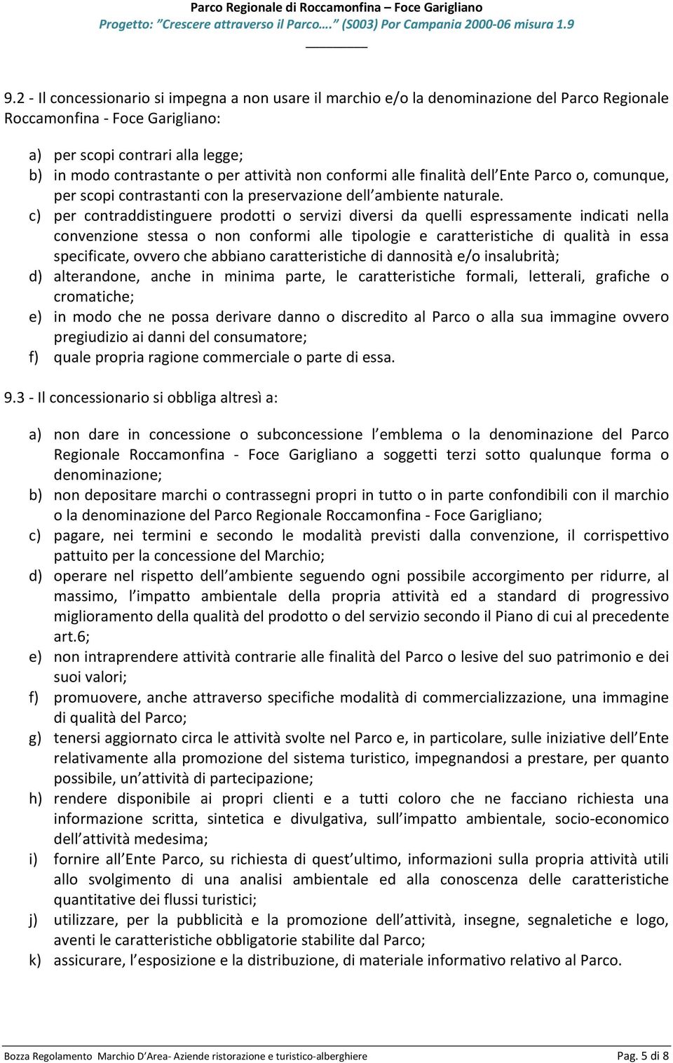 c) per contraddistinguere prodotti o servizi diversi da quelli espressamente indicati nella convenzione stessa o non conformi alle tipologie e caratteristiche di qualità in essa specificate, ovvero