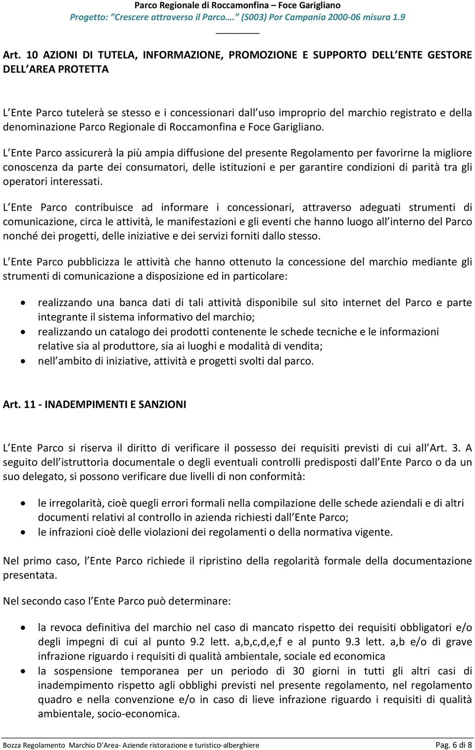 L Ente Parco assicurerà la più ampia diffusione del presente Regolamento per favorirne la migliore conoscenza da parte dei consumatori, delle istituzioni e per garantire condizioni di parità tra gli