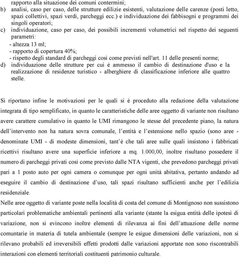 rapporto di copertura 40%; - rispetto degli standard di parcheggi così come previsti nell'art.