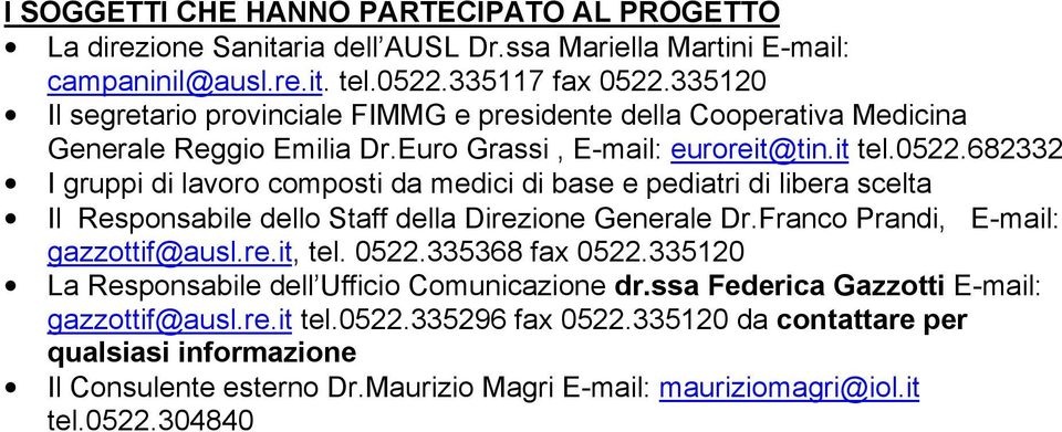 682332 I gruppi di lavoro composti da medici di base e pediatri di libera scelta Il Responsabile dello Staff della Direzione Generale Dr.Franco Prandi, E-mail: gazzottif@ausl.re.it, tel. 0522.