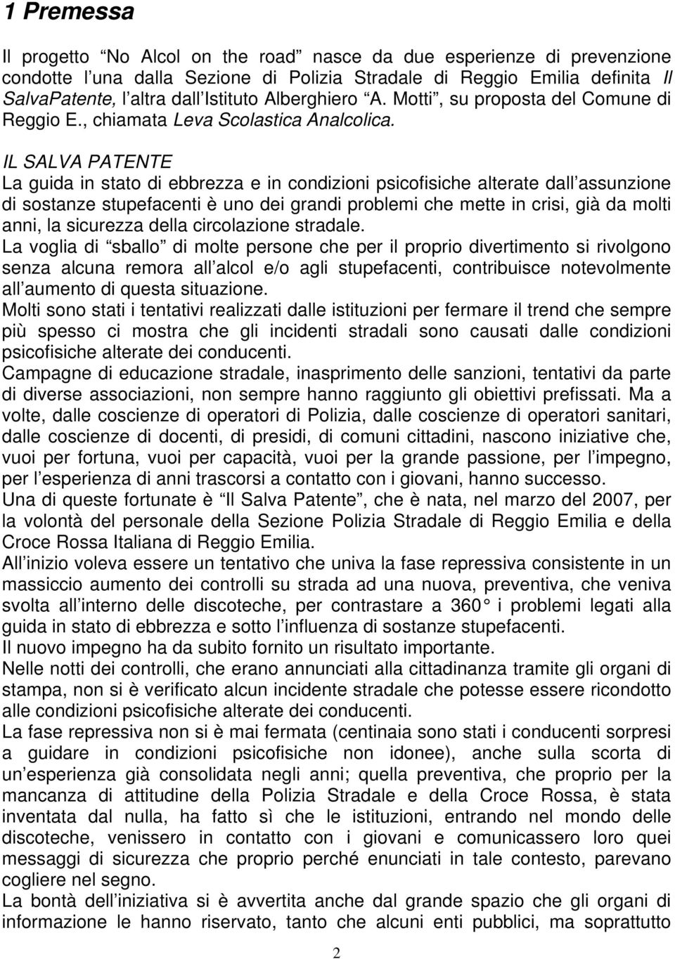 IL SALVA PATENTE La guida in stato di ebbrezza e in condizioni psicofisiche alterate dall assunzione di sostanze stupefacenti è uno dei grandi problemi che mette in crisi, già da molti anni, la