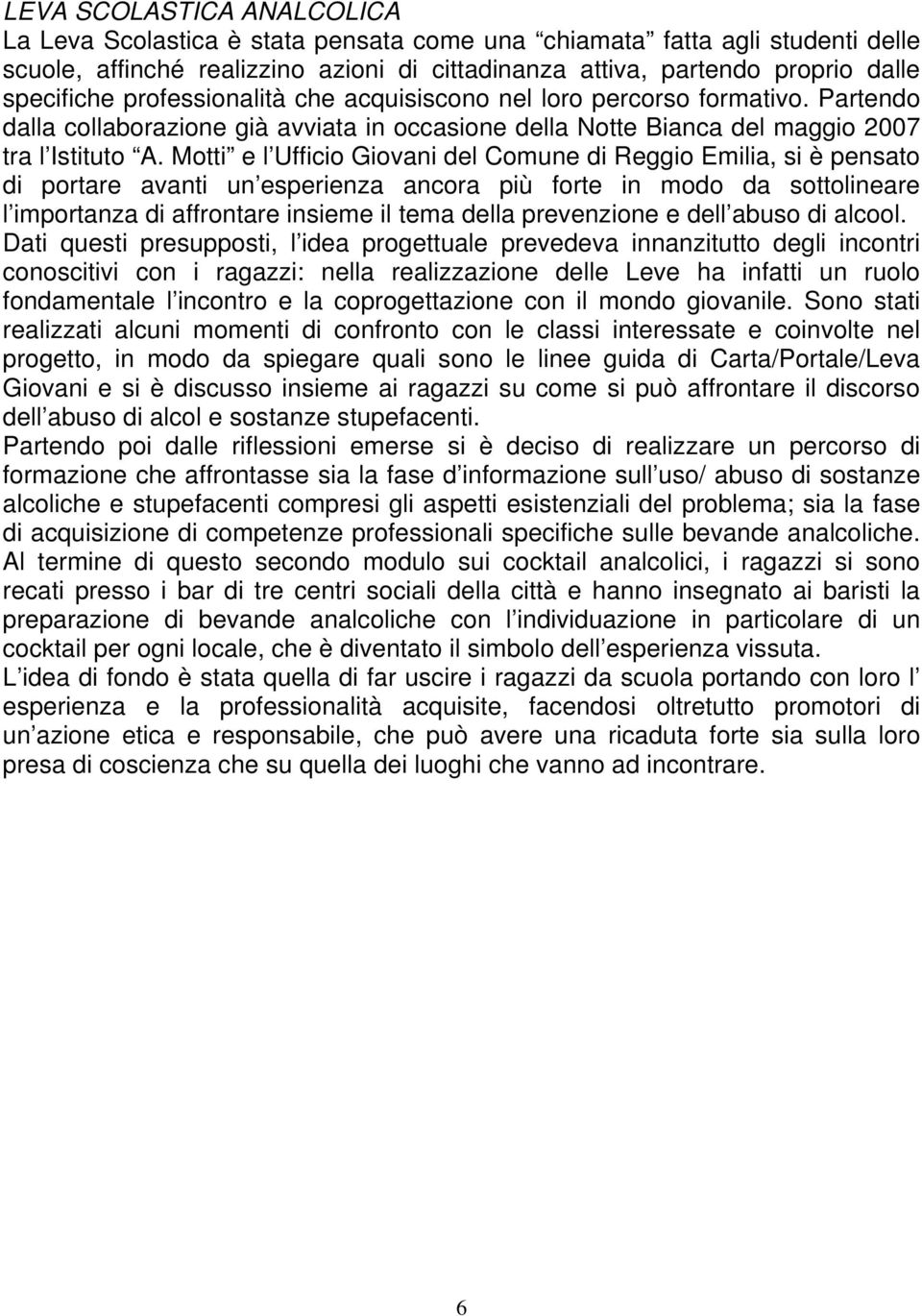 Motti e l Ufficio Giovani del Comune di Reggio Emilia, si è pensato di portare avanti un esperienza ancora più forte in modo da sottolineare l importanza di affrontare insieme il tema della