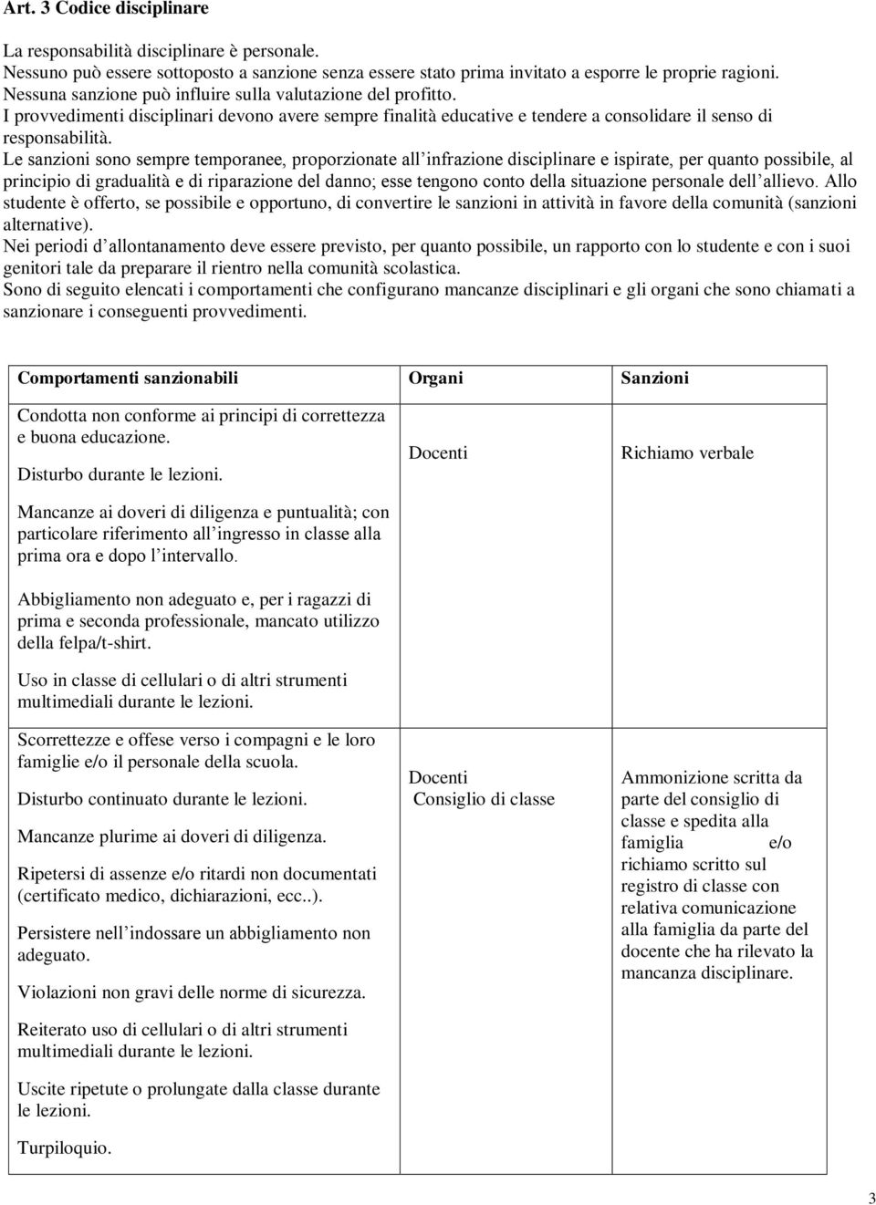 Le sanzioni sono sempre temporanee, proporzionate all infrazione disciplinare e ispirate, per quanto possibile, al principio di gradualità e di riparazione del danno; esse tengono conto della