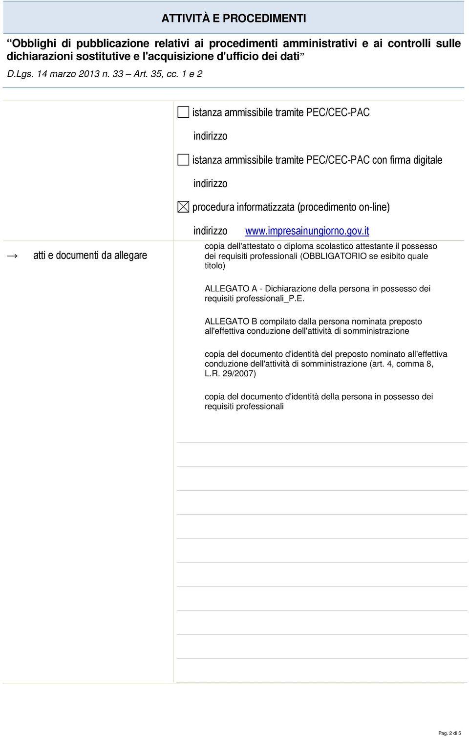 it copia dell'attestato o diploma scolastico attestante il possesso dei requisiti professionali (OBBLIGATORIO se esibito quale titolo) ALLEGATO A - Dichiarazione della persona in possesso dei