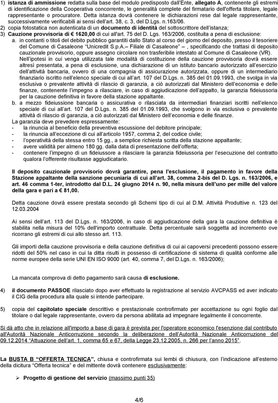 38, c. 3, del D.Lgs. n.163/06. 2) copia fotostatica non autenticata di un documento di identità del sottoscrittore dell istanza; 3) Cauzione provvisoria di 1620,00 di cui all'art. 75 del D. Lgs.