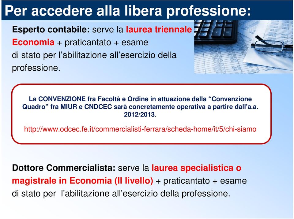 La CONVENZIONE fra Facoltà e Ordine in attuazione della Convenzione Quadro fra MIUR e CNDCEC sarà concretamente operativa a partire dall'a.a. 2012/2013.