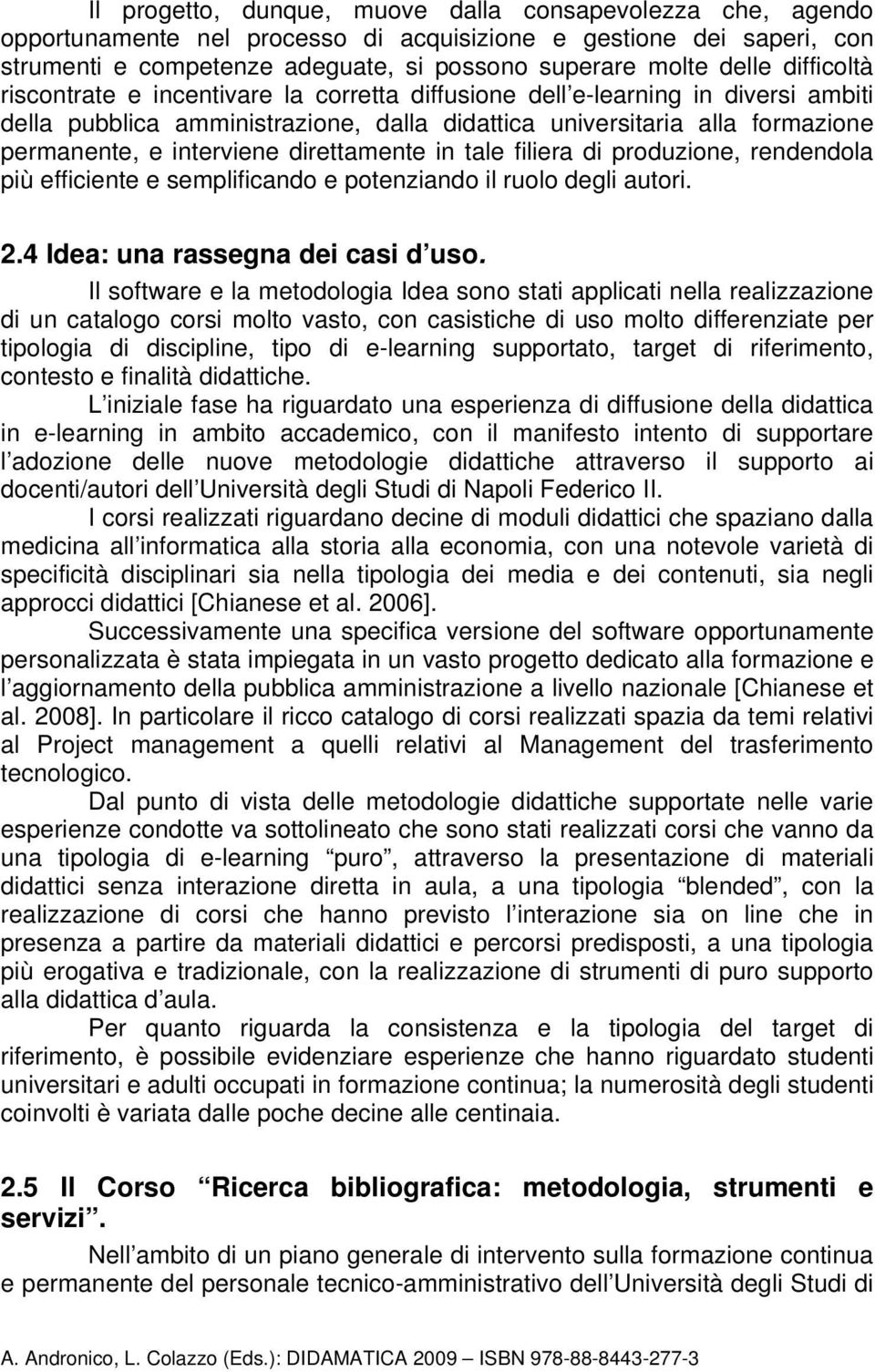 direttamente in tale filiera di produzione, rendendola più efficiente e semplificando e potenziando il ruolo degli autori. 2.4 Idea: una rassegna dei casi d uso.